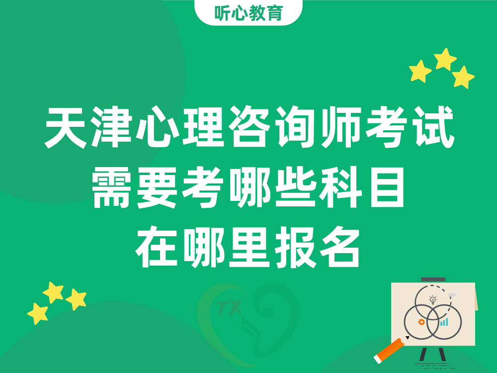 天津心理咨询师考试需要考哪些科目?在哪里报名?