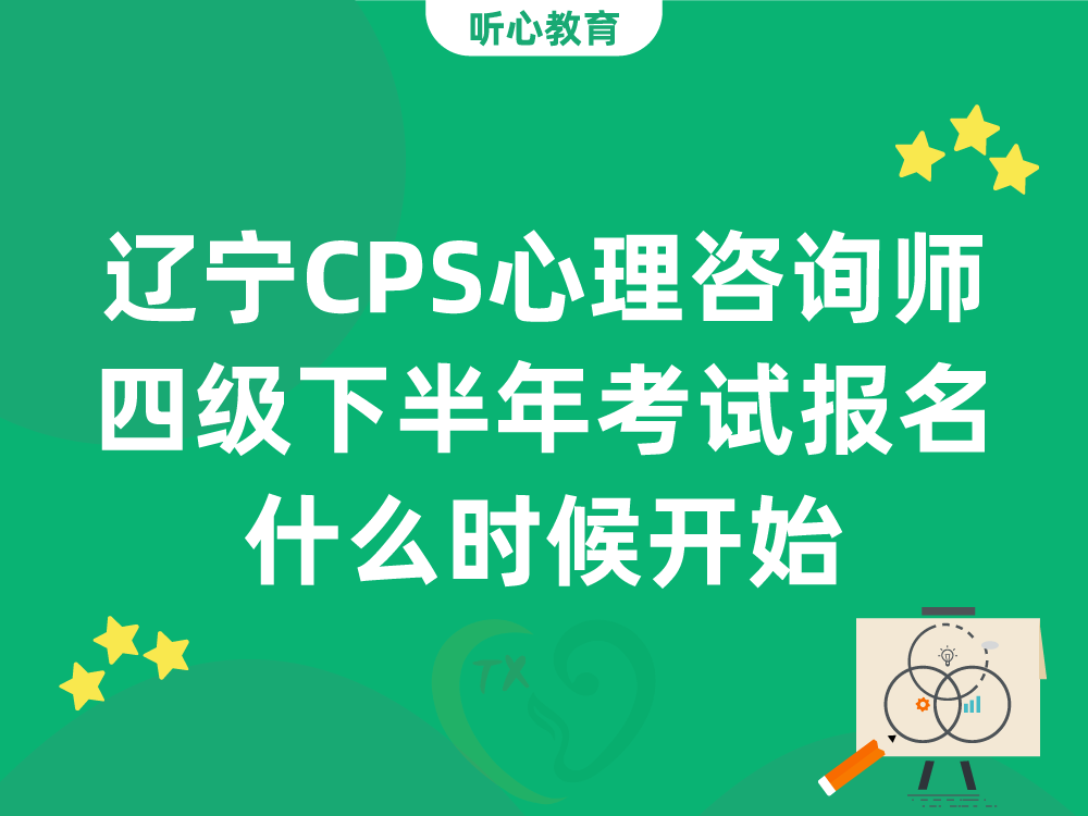 辽宁CPS心理咨询师四级下半年考试报名什么时候开始